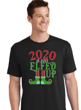 2020 Is Just Elfed Up - Christmas Shirt