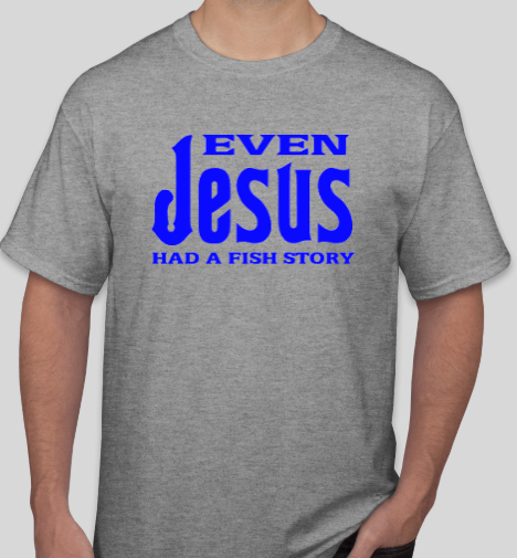 Even Jesus Had a Fish Story - Unisex T Shirt